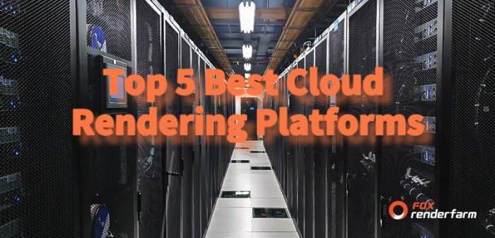 2023 Top 5 Best Cloud Rendering Platforms